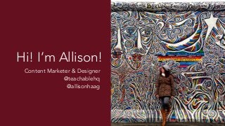 Content Marketer & Designer
@teachablehq
@allisonhaag
Hi! I’m Allison!
 