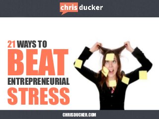 21 WAYS TO


BEAT
ENTREPRENEURIAL

STRESS
 