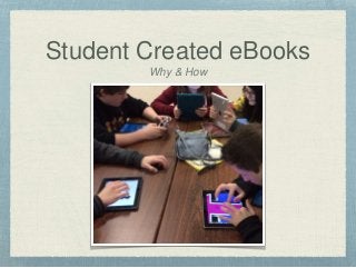 Student Created eBooks
Why & How
 