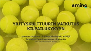susanna rantanen | kulttuuristrategisti, yrittäjä
Employee Experience Agency Emine Oy
28.8.2016 Boardman Alumni
 