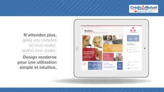 N’attendez plus,
gérez vos comptes
où vous voulez,
quand vous voulez.
Design moderne
pour une utilisation
simple et intuitive.

 