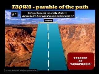 But now knowing the reality of where
you really are, how would you be walking upon it?
2 metres
# ۲
PARABLE
OF
‘ACROPHOBIA’
All Rights Reserved © Zhulkeflee Hj Ismail (2013))
 