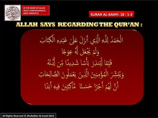 IN THE NAME OF ALLAH,IN THE NAME OF ALLAH,
MOST COMPASSIONATE,MOST COMPASSIONATE,
MOST MERCIFUL.MOST MERCIFUL.
SURAH AL-KAHFI: 18 : 1-3SURAH AL-KAHFI: 18 : 1-3
All Rights Reserved © Zhulkeflee Hj Ismail 2013All Rights Reserved © Zhulkeflee Hj Ismail 2013
 