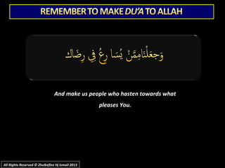 And make us people who hasten towards whatAnd make us people who hasten towards what
pleases You.pleases You.
All Rights Reserved © Zhulkeflee Hj Ismail 2013All Rights Reserved © Zhulkeflee Hj Ismail 2013
 