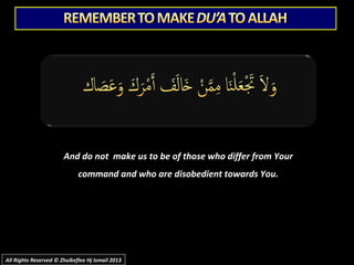 And do not make us to be of those who differ from YourAnd do not make us to be of those who differ from Your
command and who are disobedient towards You.command and who are disobedient towards You.
All Rights Reserved © Zhulkeflee Hj Ismail 2013All Rights Reserved © Zhulkeflee Hj Ismail 2013
 