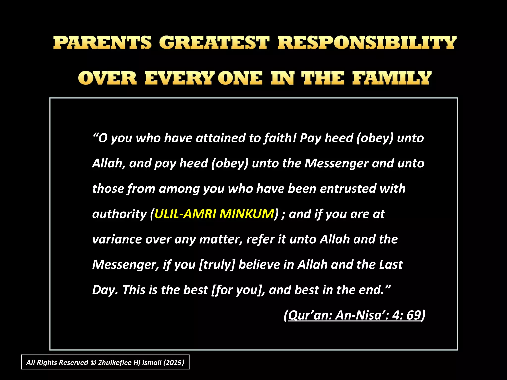 All Rights Reserved © Zhulkeflee Hj Ismail (2015))
“O you who have attained to faith! Pay heed (obey) unto
Allah, and pay heed (obey) unto the Messenger and unto
those from among you who have been entrusted with
authority (ULIL-AMRI MINKUM) ; and if you are at
variance over any matter, refer it unto Allah and the
Messenger, if you [truly] believe in Allah and the Last
Day. This is the best [for you], and best in the end.”
(Qur’an: An-Nisa’: 4: 69)
 