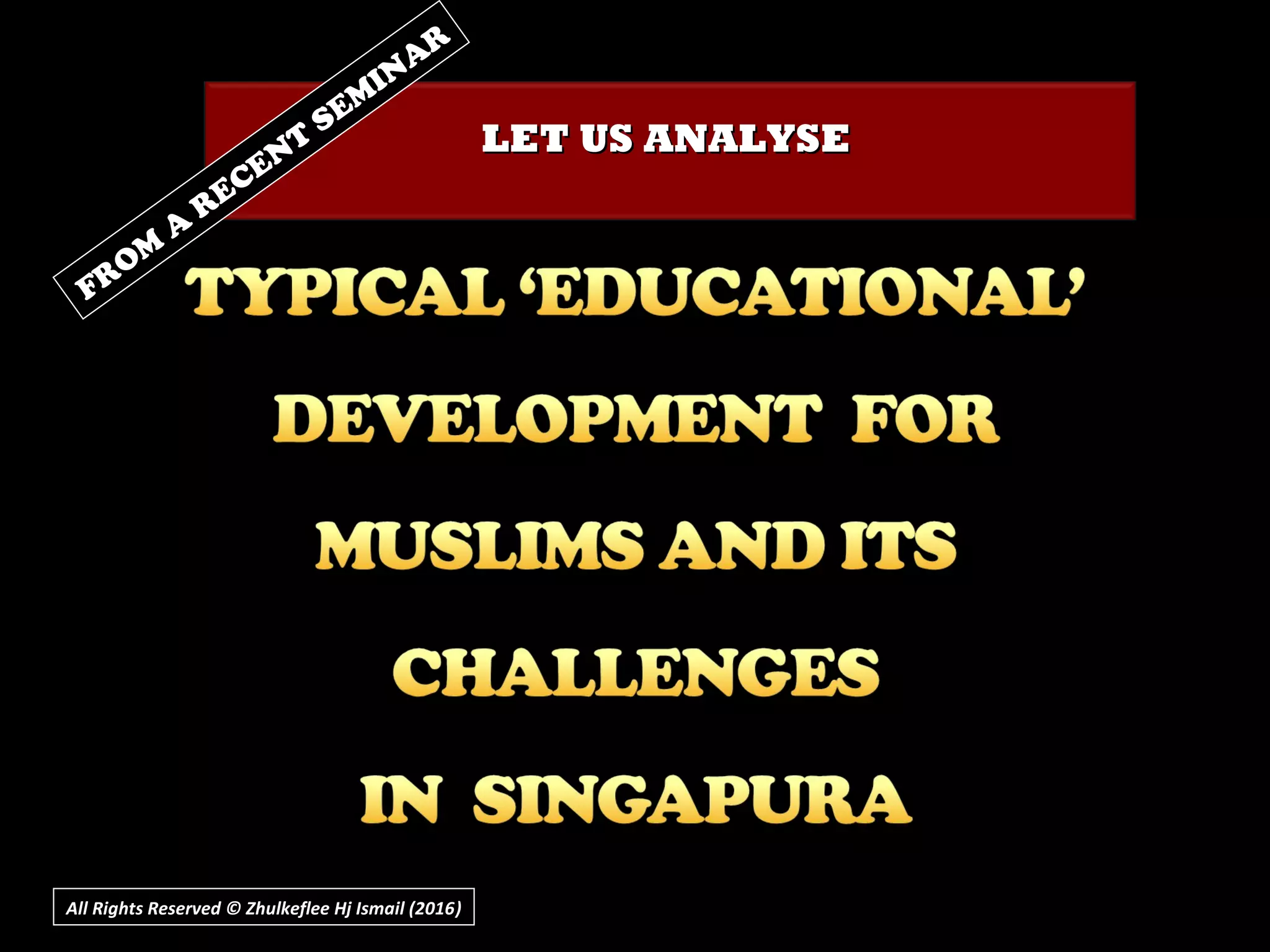 All Rights Reserved © Zhulkeflee Hj Ismail (2016))
LET US ANALYSELET US ANALYSE
FROM
A
RECENT
SEM
INAR
 