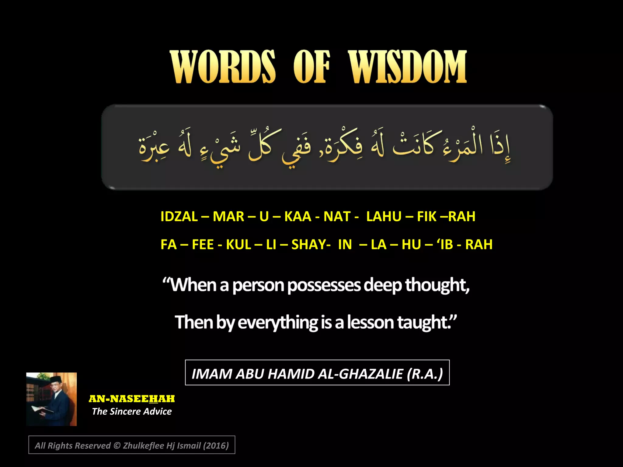 IMAM ABU HAMID AL-GHAZALIE (R.A.)
AN-NASEEHAH
The Sincere Advice
IDZAL – MAR – U – KAA - NAT - LAHU – FIK –RAH
FA – FEE - KUL – LI – SHAY- IN – LA – HU – ‘IB - RAH
All Rights Reserved © Zhulkeflee Hj Ismail (2016))
 