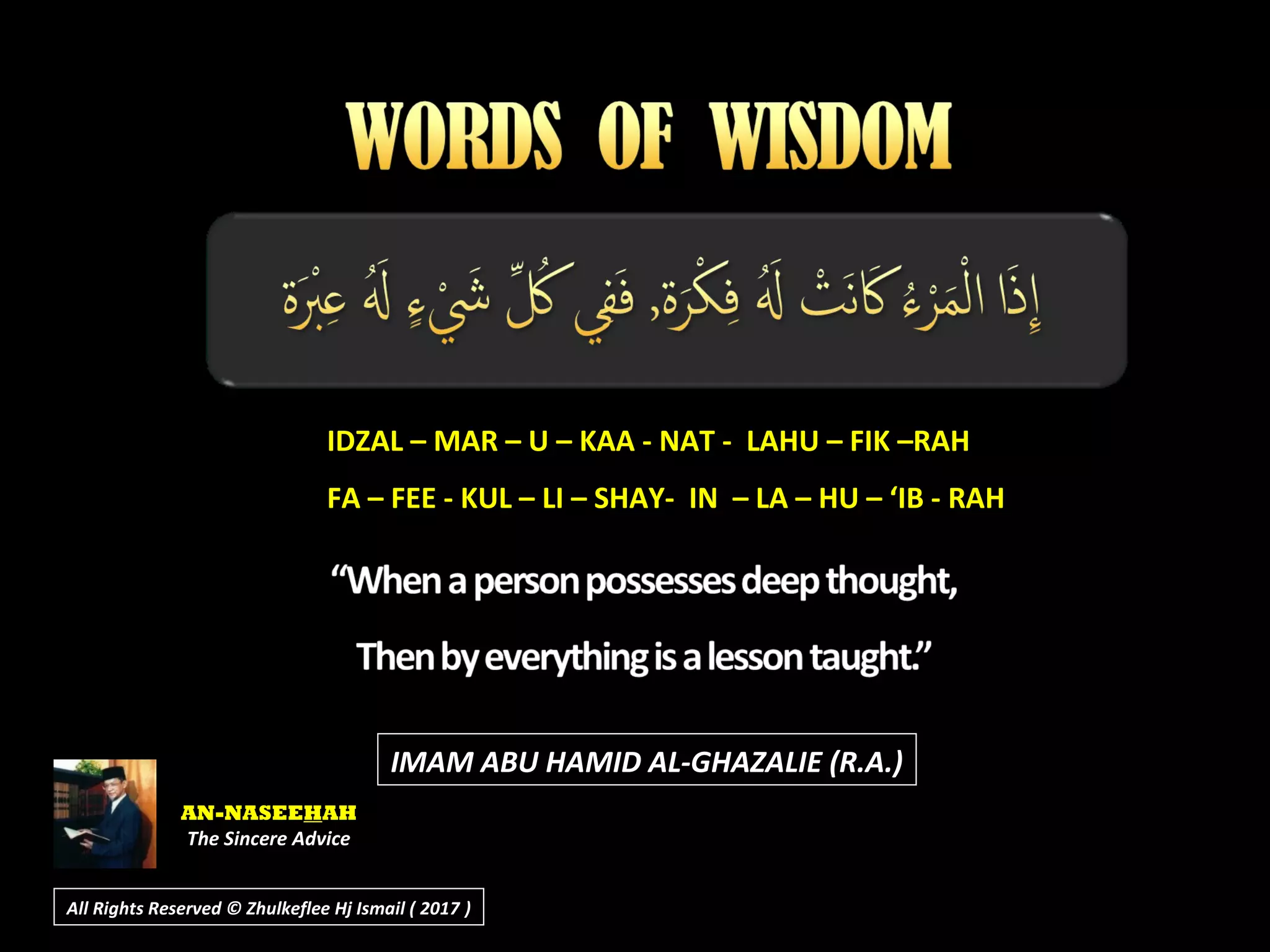 IMAM ABU HAMID AL-GHAZALIE (R.A.)
AN-NASEEHAH
The Sincere Advice
IDZAL – MAR – U – KAA - NAT - LAHU – FIK –RAH
FA – FEE - KUL – LI – SHAY- IN – LA – HU – ‘IB - RAH
All Rights Reserved © Zhulkeflee Hj Ismail ( 2017 ))
 