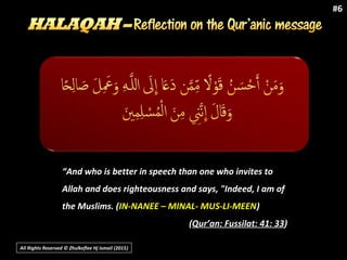 All Rights Reserved © Zhulkeflee Hj Ismail (2015))
#6
“And who is better in speech than one who invites to
Allah and does righteousness and says, "Indeed, I am of
the Muslims. (IN-NANEE – MINAL- MUS-LI-MEEN)
(Qur’an: Fussilat: 41: 33)
 