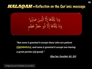 All Rights Reserved © Zhulkeflee Hj Ismail (2015))
#6
““But none is granted it except those who are patientBut none is granted it except those who are patient
((SWSWOBARUUOBARUU), and none is granted it except one having), and none is granted it except one having
a great portion [of good]."a great portion [of good]."
((Qur’an: Fussilat: 41: 35Qur’an: Fussilat: 41: 35))
 