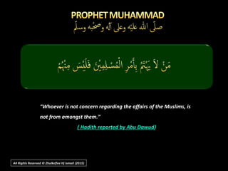All Rights Reserved © Zhulkeflee Hj Ismail (2015))
““Whoever is not concern regarding the affairs of the Muslims, isWhoever is not concern regarding the affairs of the Muslims, is
not from amongst them.”not from amongst them.”
( Hadith reported by Abu Dawud( Hadith reported by Abu Dawud))
 