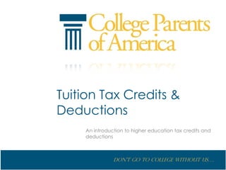 Tuition Tax Credits &
Deductions
    An introduction to higher education tax credits and
    deductions



               Don’t go to College without us….
 