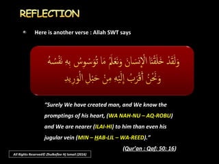 “Surely We have created man, and We know the
promptings of his heart, (WA NAH-NU – AQ-ROBU)
and We are nearer (ILAI-HI) to...