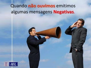 Quando não ouvimos emitimos
algumas mensagens Negativas.

 