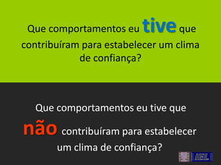 tive

Que comportamentos eu
que
contribuíram para estabelecer um clima
de confiança?

Que comportamentos eu tive que

não contribuíram para estabelecer
um clima de confiança?

 