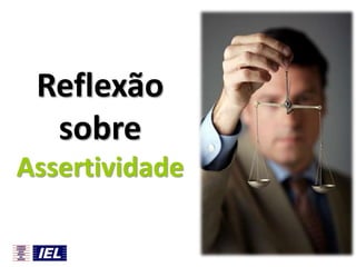 Reflexão
sobre
Assertividade

 