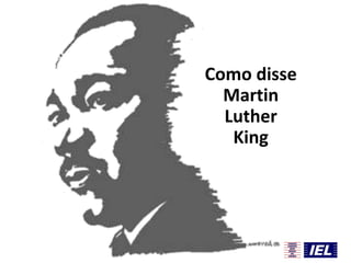 Como disse
Martin
Luther
King

 