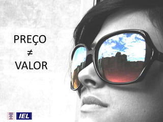 PREÇO
≠
VALOR

 