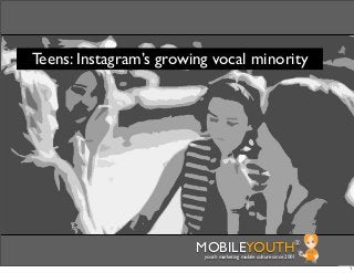 Teens: Instagram’s growing vocal minority




                        MOBILEYOUTH                              ®
                         youth marketing mobile culture since 2001

                                                                     1
 