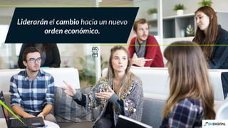 Liderarán el cambio hacia un nuevo
orden económico.
 