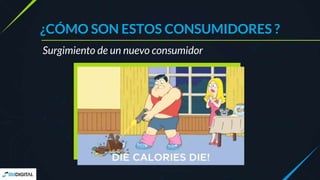 ¿CÓMO SON ESTOS CONSUMIDORES ?
Surgimiento de un nuevo consumidor
 