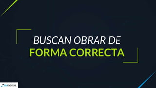 BUSCAN OBRAR DE
FORMA CORRECTA
 