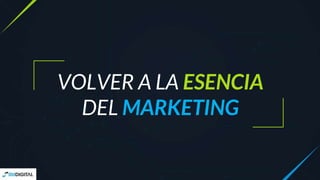 VOLVER A LA ESENCIA
DEL MARKETING
 