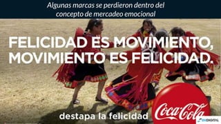 Algunas marcas se perdieron dentro del
concepto de mercadeo emocional
 