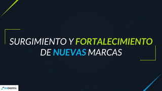 SURGIMIENTO Y FORTALECIMIENTO
DE NUEVAS MARCAS
 