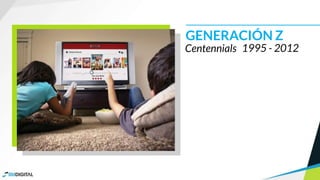 Centennials
GENERACIÓN Z
1995 - 2012
 