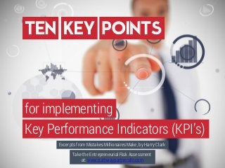 TEN KEY
for implementing
POINTS
Key Performance Indicators (KPI’s)
Excerpts from Mistakes Millionaires Make, by Harry Clark
Take the Entrepreneurial Risk Assessment
at: www.pathwaypartnersllc.com
 