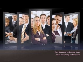 Ten Reasons to Ensure Your
Sales Coaching Is Effective
 