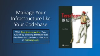 Manage Your
Infrastructure like
Your Codebase
With Terraform in Action. Take
42% off by entering slwinkler into
the discount code box at checkout
at manning.com.
 