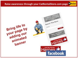 Raise awareness through your CatRentalStore.com page

fe to
g li
Brin age by
ur p our
yo
di ng e d
ad
ma t
a ni
n er
ba n
2

 