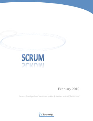 February 2010
Scrum: Developed and sustained by Ken Schwaber and Jeff Sutherland
 