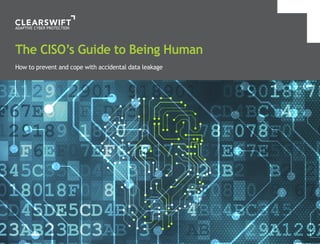 The CISO’s Guide to Being Human
How to prevent and cope with accidental data leakage
 