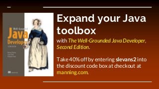 Expand your Java
toolbox
with The Well-Grounded Java Developer,
Second Edition.
Take 40% off by entering slevans2 into
the discount code box at checkout at
manning.com.
 