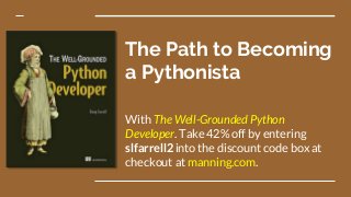 The Path to Becoming
a Pythonista
With The Well-Grounded Python
Developer. Take 42% off by entering
slfarrell2 into the discount code box at
checkout at manning.com.
 