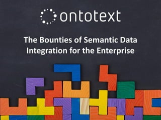 The Bounties of Semantic Data
Integration for the Enterprise
 