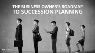 THE BUSINESS OWNER’S ROADMAP
TO SUCCESSION PLANNING
THE BUSINESS OWNER’S ROADMAP
TO SUCCESSION PLANNING
 