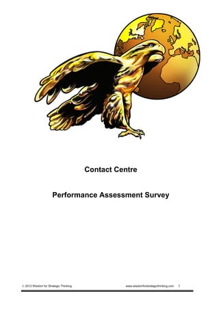  2012 Wisdom for Strategic Thinking www.wisdomforstrategicthinking.com 1
Contact Centre
Performance Assessment Survey
 