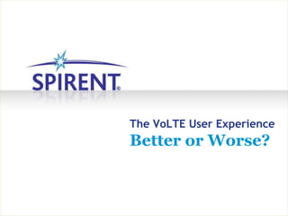The VoLTE User Experience
Better or Worse?
 