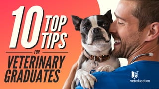 10TIPS
TOP
10TIPS
TOP
FOR
VETERINARY
GRADUATES
 