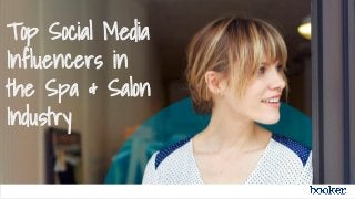 Top Social Media
Influencers in
the Spa & Salon
Industry
 