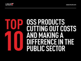 www.linuxit.com

TOP

10

OSS PRODUCTS
CUTTING OUT COSTS
AND MAKING A
DIFFERENCE IN THE
PUBLIC SECTOR

 