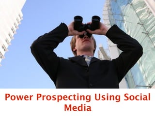 Power Prospecting Using Social
           Media
 