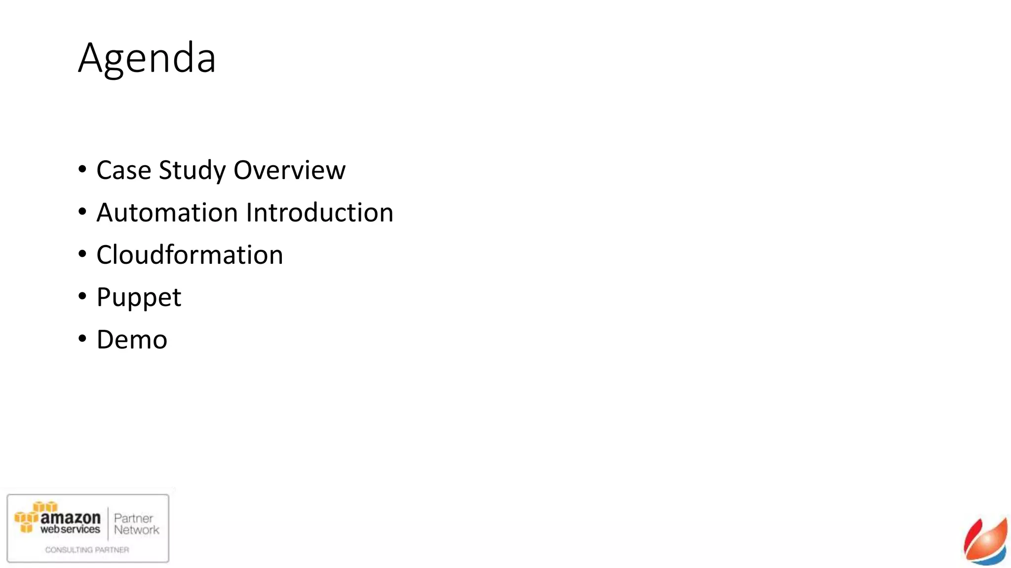 Agenda
• Case Study Overview
• Automation Introduction
• Cloudformation
• Puppet
• Demo
 