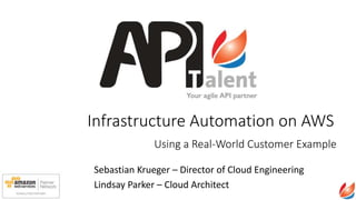 Infrastructure Automation on AWS
Sebastian Krueger – Director of Cloud Engineering
Lindsay Parker – Cloud Architect
Using a Real-World Customer Example
 