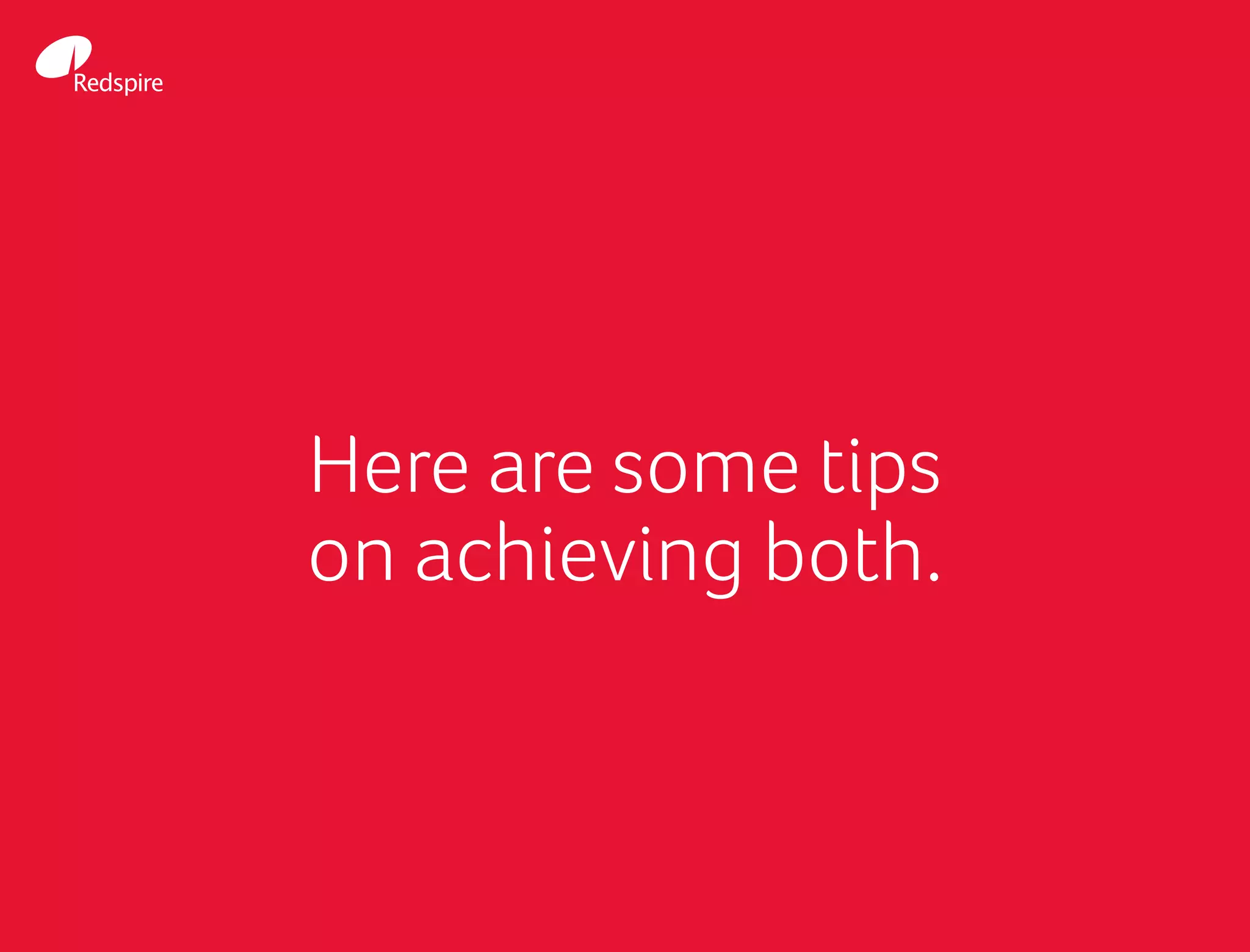 Here are some tips
on achieving both.
 